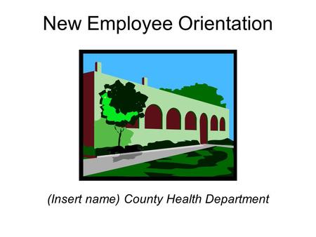 New Employee Orientation (Insert name) County Health Department.