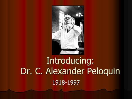 Introducing: Dr. C. Alexander Peloquin 1918-1997.
