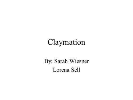 Claymation By: Sarah Wiesner Lorena Sell. Supplies needed Modeling Clay Capture station Baby wipes Plastic or wooden Modeling tools Beads for eyes.