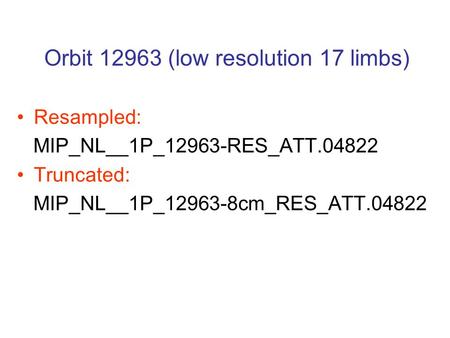 Orbit 12963 (low resolution 17 limbs) Resampled: MIP_NL__1P_12963-RES_ATT.04822 Truncated: MIP_NL__1P_12963-8cm_RES_ATT.04822.