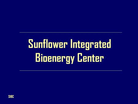 Sunflower Integrated Bioenergy Center SIBC. Kansas Bioscience Authority NISTAC (National Institute for Strategic Technology Acquisition and Commercialization)