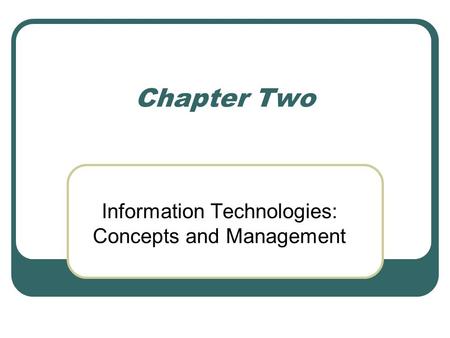 Chapter Two Information Technologies: Concepts and Management.
