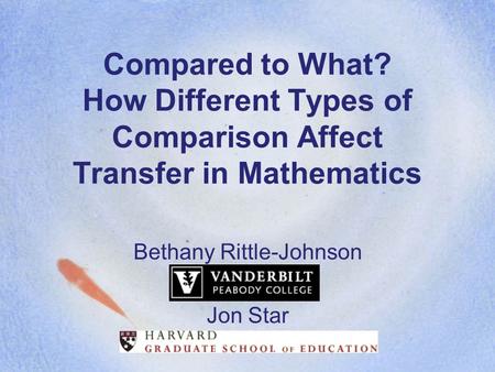 Compared to What? How Different Types of Comparison Affect Transfer in Mathematics Bethany Rittle-Johnson Jon Star.