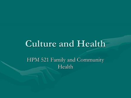 Culture and Health HPM 521 Family and Community Health.