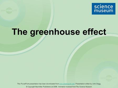 The greenhouse effect This PowerPoint presentation has been downloaded from www.onestopclil.com. Presentation written by John Clegg.www.onestopclil.com.