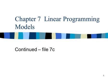 1 Chapter 7 Linear Programming Models Continued – file 7c.