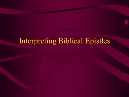 Interpreting Biblical Epistles. 1. Form of Ancient Letters Identification of writer and audience Single-word Farewell Personal News/Greetings Body of.