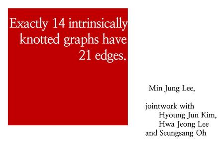 Exactly 14 intrinsically knotted graphs have 21 edges. Min Jung Lee, jointwork with Hyoung Jun Kim, Hwa Jeong Lee and Seungsang Oh.