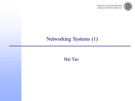 Department of Computer Engineering University of California at Santa Cruz Networking Systems (1) Hai Tao.
