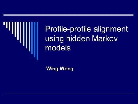 Profile-profile alignment using hidden Markov models Wing Wong.