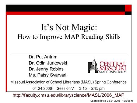 It’s Not Magic: How to Improve MAP Reading Skills Dr. Pat Antrim Dr. Odin Jurkowski Dr. Jenny Robins Ms. Patsy Svarvari