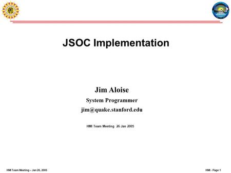 HMI - Page 1HMI Team Meeting – Jan 26, 2005 JSOC Implementation HMI Team Meeting 26 Jan 2005 Jim Aloise System Programmer