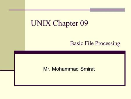 UNIX Chapter 09 Basic File Processing Mr. Mohammad Smirat.