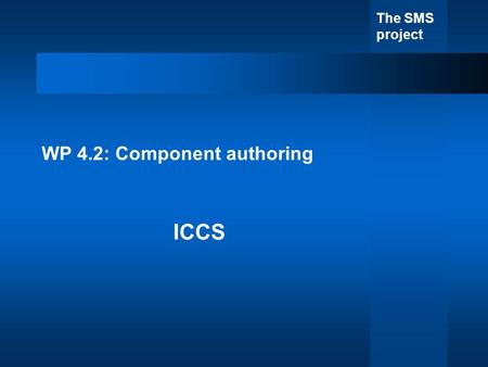 The SMS project WP 4.2: Component authoring ICCS.