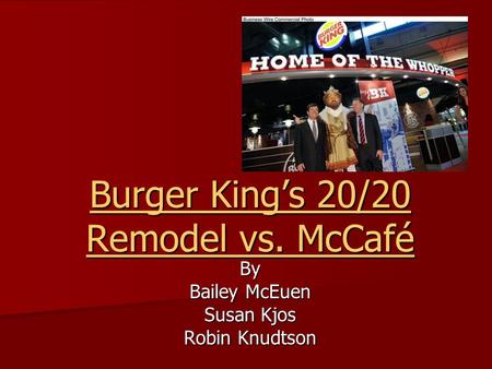 Burger King’s 20/20 Remodel vs. McCafé Burger King’s 20/20 Remodel vs. McCaféBy Bailey McEuen Susan Kjos Robin Knudtson.