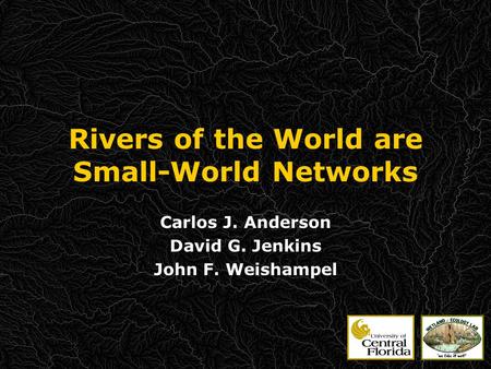 Rivers of the World are Small-World Networks Carlos J. Anderson David G. Jenkins John F. Weishampel.