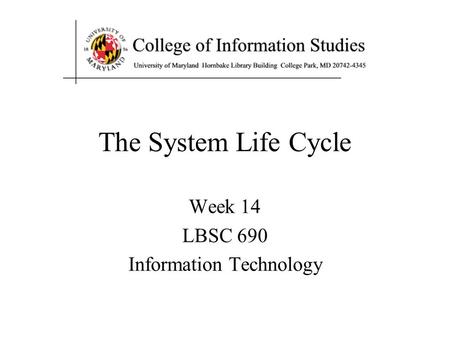 The System Life Cycle Week 14 LBSC 690 Information Technology.