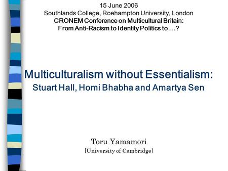 15 June 2006 Southlands College, Roehampton University, London CRONEM Conference on Multicultural Britain: From Anti-Racism to Identity Politics to …?