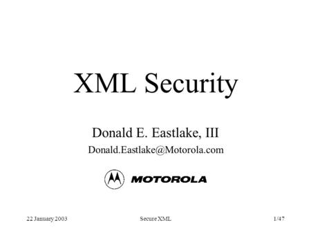 1/4722 January 2003Secure XML XML Security Donald E. Eastlake, III
