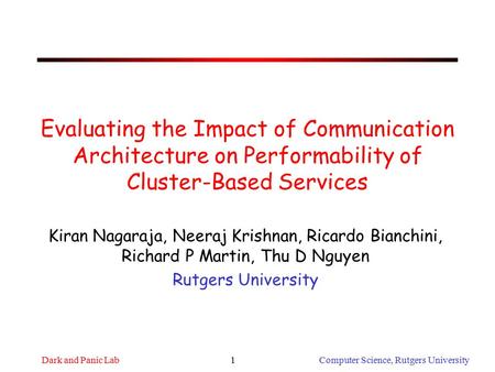 Dark and Panic Lab Computer Science, Rutgers University1 Evaluating the Impact of Communication Architecture on Performability of Cluster-Based Services.