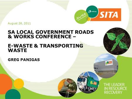 August 26, 2011 SA LOCAL GOVERNMENT ROADS & WORKS CONFERENCE – E-WASTE & TRANSPORTING WASTE GREG PANIGAS.