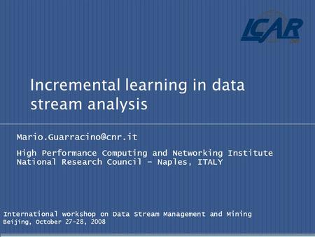 Incremental learning in data stream analysis High Performance Computing and Networking Institute National Research Council – Naples,
