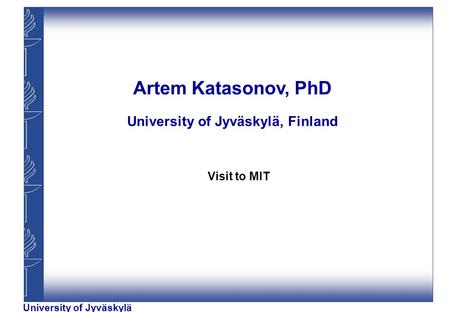 University of Jyväskylä Artem Katasonov, PhD University of Jyväskylä, Finland Visit to MIT.