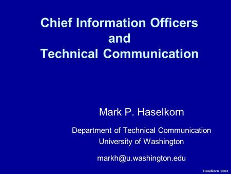 Chief Information Officers and Technical Communication Mark P. Haselkorn Department of Technical Communication University of Washington