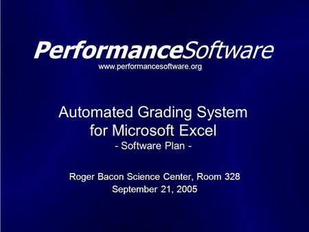 1 PerformanceSoftware Roger Bacon Science Center, Room 328 September 21, 2005 Automated Grading System for Microsoft Excel - Software Plan - www.performancesoftware.org.