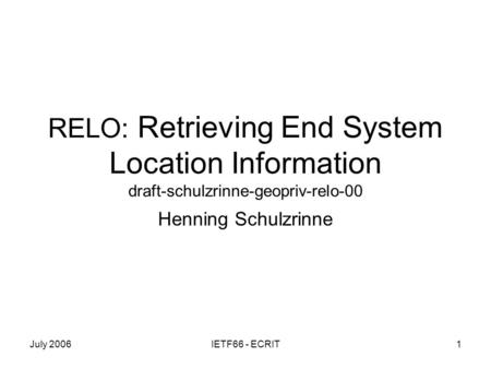July 2006IETF66 - ECRIT1 RELO: Retrieving End System Location Information draft-schulzrinne-geopriv-relo-00 Henning Schulzrinne.