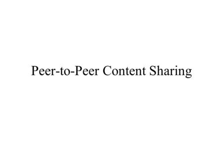 Peer-to-Peer Content Sharing. P2P File Sharing Benefits Why use a P2P model for a file sharing application?