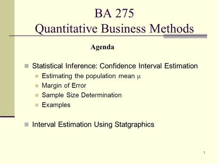 1 BA 275 Quantitative Business Methods Statistical Inference: Confidence Interval Estimation Estimating the population mean  Margin of Error Sample Size.