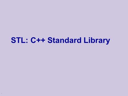 . STL: C++ Standard Library. Main Ideas u General purpose: generic data structures & algorithms, templates u Flexibility: Allows for many combinations.