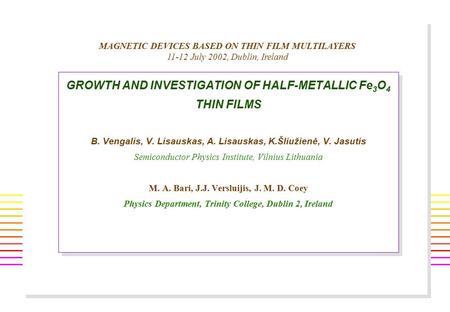 GROWTH AND INVESTIGATION OF HALF-METALLIC Fe 3 O 4 THIN FILMS B. Vengalis, V. Lisauskas, A. Lisauskas, K.Šliužienė, V. Jasutis Semiconductor Physics Institute,