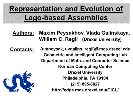 Representation and Evolution of Lego-based Assemblies Maxim Peysakhov, Vlada Galinskaya, William C. Regli ( Drexel University) Authors: {umpeysak, uvgalins,