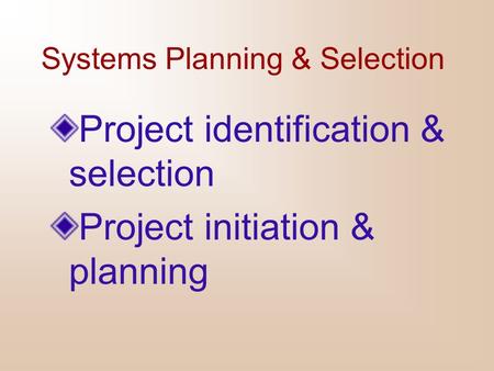 Systems Planning & Selection Project identification & selection Project initiation & planning.