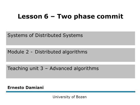 Systems of Distributed Systems Module 2 -Distributed algorithms Teaching unit 3 – Advanced algorithms Ernesto Damiani University of Bozen Lesson 6 – Two.
