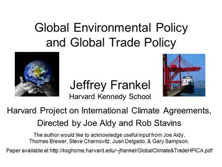 Jeffrey Frankel Harvard Kennedy School Harvard Project on International Climate Agreements, Directed by Joe Aldy and Rob Stavins The author would like.