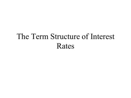 The Term Structure of Interest Rates. I. Yield Curve Yield: The single interest rate that equates the present value of a bond’s payments to the bond’s.