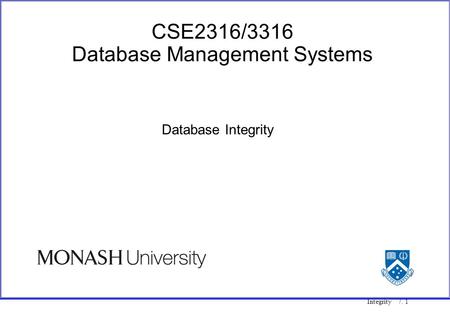 Integrity 7. 1 CSE2316/3316 Database Management Systems Database Integrity.