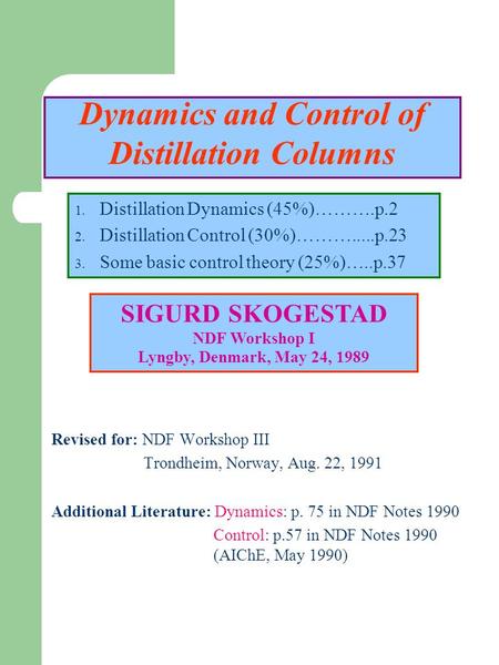 Revised for: NDF Workshop III Trondheim, Norway, Aug. 22, 1991 Additional Literature: Dynamics: p. 75 in NDF Notes 1990 Control: p.57 in NDF Notes 1990.