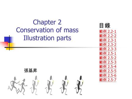 Chapter 2 Conservation of mass Illustration parts 目錄 範例 2.2-1 範例 2.2-2 範例 2.3-1 範例 2.3-2 範例 2.3-3 範例 2.5-1 範例 2.5-2 範例 2.5-3 範例 2.5-4 範例 2.5-5 範例 2.5-6.