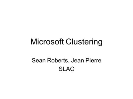 Microsoft Clustering Sean Roberts, Jean Pierre SLAC.