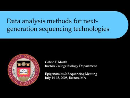 Data analysis methods for next- generation sequencing technologies Gabor T. Marth Boston College Biology Department Epigenomics & Sequencing Meeting July.
