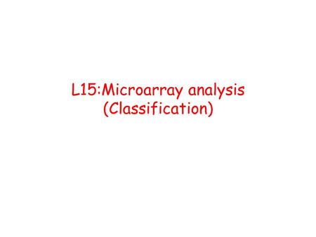 L15:Microarray analysis (Classification) The Biological Problem Two conditions that need to be differentiated, (Have different treatments). EX: ALL (Acute.