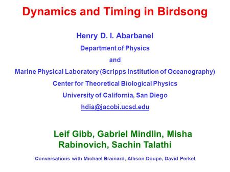 Dynamics and Timing in Birdsong Henry D. I. Abarbanel Department of Physics and Marine Physical Laboratory (Scripps Institution of Oceanography) Center.