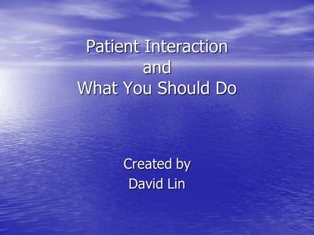 Patient Interaction and What You Should Do Created by David Lin.
