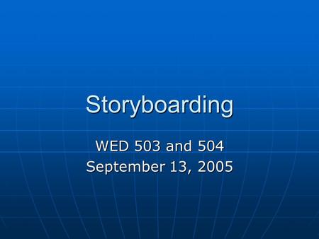 Storyboarding WED 503 and 504 September 13, 2005.