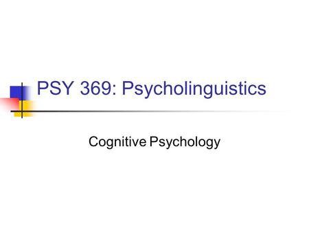 PSY 369: Psycholinguistics Cognitive Psychology. What is “psycholinguistics”? Mental Processes - Short Term Memory - Long Term Memory - Encoding - Retrieval.