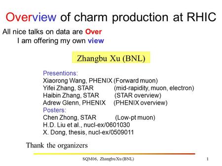 SQM06, Zhangbu Xu (BNL)1 Overview of charm production at RHIC Zhangbu Xu (BNL) Presentions: Xiaorong Wang, PHENIX (Forward muon) Yifei Zhang, STAR (mid-rapidity,